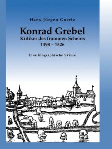 Cover: Konrad Grebel – Kritiker des frommen Scheins 1498–1526 (Hans-Jürgen Goertz)