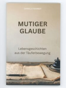Cover: Mutiger Glaube – Lebensgeschichten aus der Täuferbewegung (Daniela Ranner)
