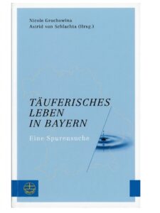 Cover: Täuferisches Leben in Bayern – Eine Spurensuche (Grochowina / von Schlachta, Hrsg.)