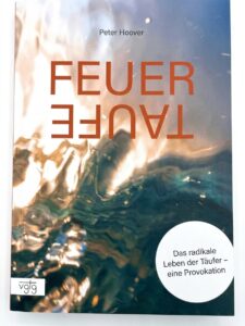 Cover: Feuertaufe – Das radikale Leben der Täufer, eine Provokation (Peter Hoover)