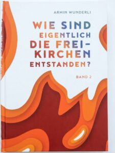 Cover: Wie sind eigentlich die Freikirchen entstanden? Band 2 (Armin Wunderli) – € 23,00